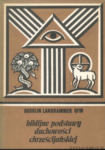 Biblijne podstawy duchowości chrześcijańskiej. HUGOLIN LANGKAMMER OFM