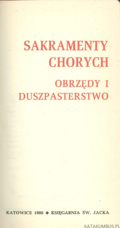 Sakramenty chorych. Obrzędy i duszpasterstwo. PRACA ZBIOROWA