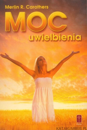 Moc uwielbienia. MERLIN R. CAROTHERS