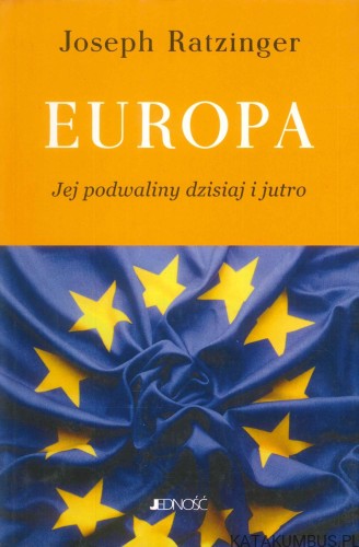 Europa. Jej podwaliny dzisiaj i jutro. JOSEPH RATZINGER