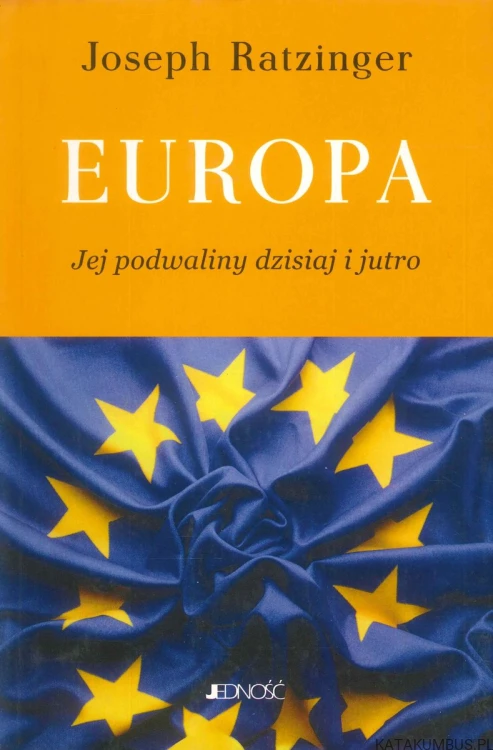 Europa. Jej podwaliny dzisiaj i jutro. JOSEPH RATZINGER