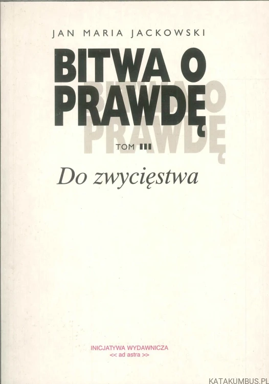 Bitwa o prawdę. Tom III. Do zwycięstwa. JAN MARIA JACKOWSKI