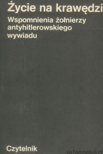 Życie na krawędzi. Wspomnienia żołnierzy antyhitlerowskiego wywiadu. PRACA ZBIOROWA