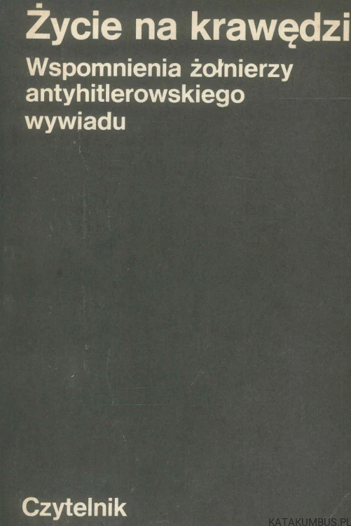 Życie na krawędzi. Wspomnienia żołnierzy antyhitlerowskiego wywiadu. PRACA ZBIOROWA