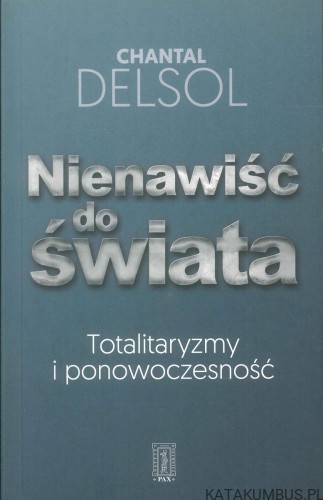 Nienawiść do świata. Totalitaryzmy i ponowoczesność. CHANTAL DELSOL