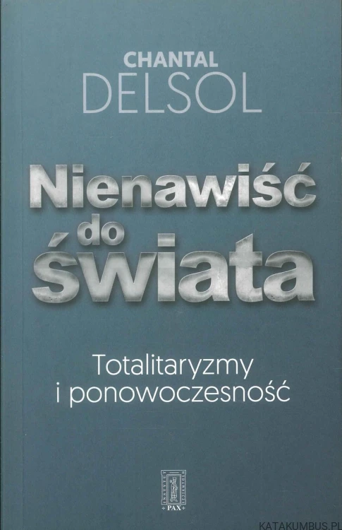 Nienawiść do świata. Totalitaryzmy i ponowoczesność. CHANTAL DELSOL