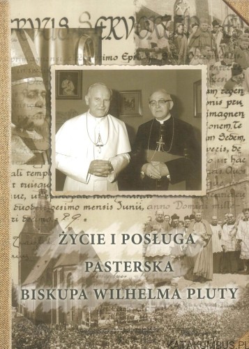 Życie i posługa pasterska biskupa Wilhelma Pluty. PRACA ZBIOROWA