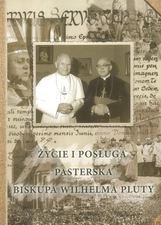 Życie i posługa pasterska biskupa Wilhelma Pluty. PRACA ZBIOROWA