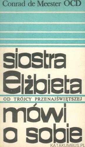 Siostra Elżbieta od Trójcy Przenajświętszej mówi o sobie. CONRAD DE MEESTER