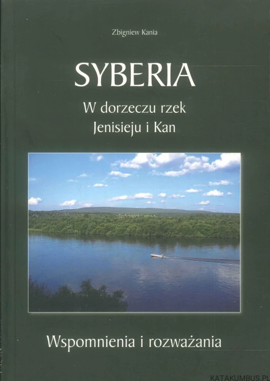 Syberia. W dorzeczu rzek Jenisieju i Kan. Wspomnienia i rozważania 9 (DEDYKACJA AUTORA). ZBIGNIEW KANIA