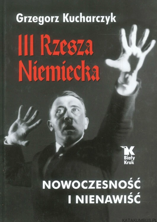 III Rzesza Niemiecka. Nowoczesność i nienawiść. GRZEGORZ KUCHARCZYK