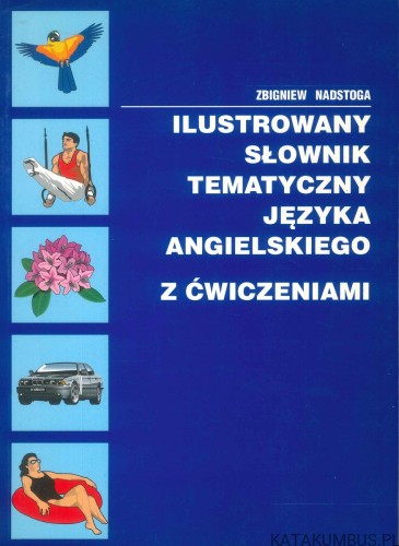 Ilustrowany słownik tematyczny języka angielskiego z ćwiczeniami. ZBIGNIEW NADSTOGA