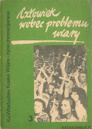 Człowiek wobec problemu wiary. KS. WŁADYSŁAW KOSKA