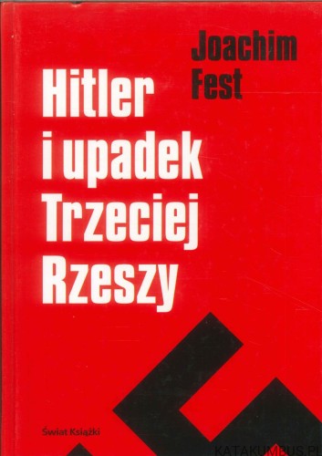 Hitler i upadek Trzeciej Rzeszy. JOACHIM FEST