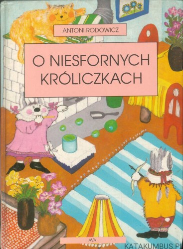 O niesfornych króliczkach. ANTONI RODOWICZ