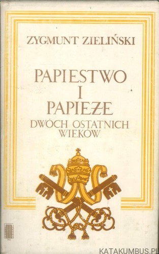 Papiestwo i papieże dwóch ostatnich wieków. ZYGMUNT ZIELIŃSKI
