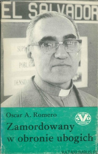 Zamordowany w obronie ubogich. OSCAR A. ROMERO