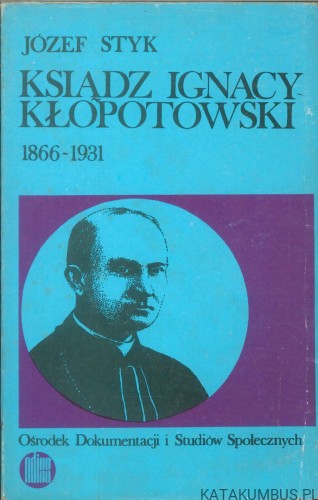 Ksiądz Ignacy Kłopotowski 1866-1931. JÓZEF STYK
