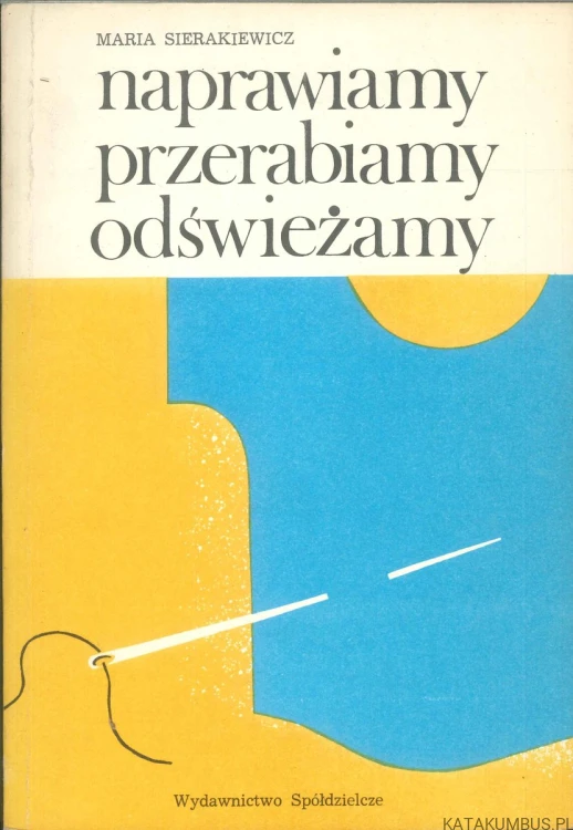 Naprawiamy przerabiamy odświeżamy. MARIA SIERAKIEWICZ