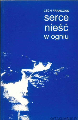 Serce nieść w ogniu. LECH FRANCZAK
