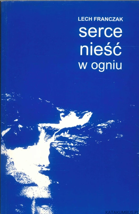 Serce nieść w ogniu. LECH FRANCZAK