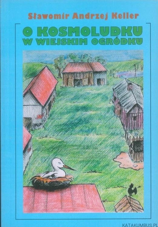 O kosmoludku w wiejskim ogródku. SŁAWOMIR ANDRZEJ KELLER