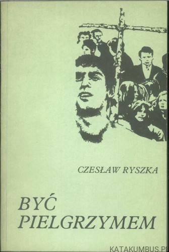Być pielgrzymem. CZESŁAW RYSZKA