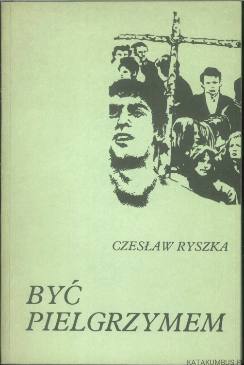 Być pielgrzymem. CZESŁAW RYSZKA