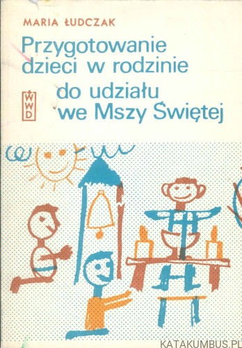 Przygotowanie dzieci w rodzinie do udziału we Mszy Świętej. MARIA ŁUDCZAK