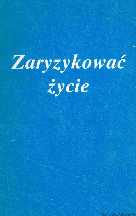 Zaryzykować życie. Świadectwa z życia sióstr. Red. ADAM WIECZOREK