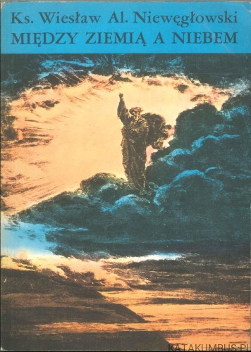 Między ziemią a niebem. WIESŁAW AL. NIEWĘGŁOWSKI
