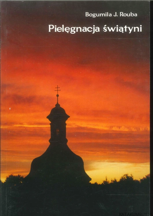 Pielęgnacja świątyni. BOGUMIŁA J. ROUBA