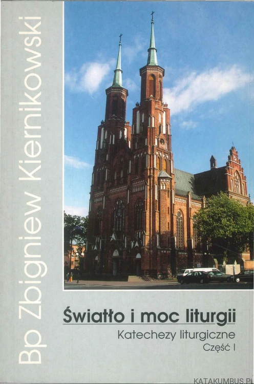 Światło i moc liturgii. Katechezy liturgiczne część I. ZBIGNIEW KIERNIKOWSKI