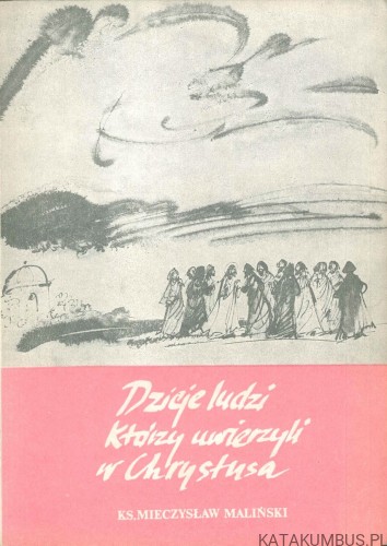 Dzieje ludzi którzy uwierzyli w Chrystusa. MIECZYSŁAW MALIŃSKI