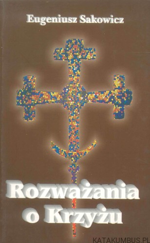 Rozważania o Krzyżu. EUGENIUSZ SAKOWICZ