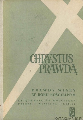 Chrystus prawdą. Prawdy wiary w roku kościelnym. PRACA ZBIOROWA