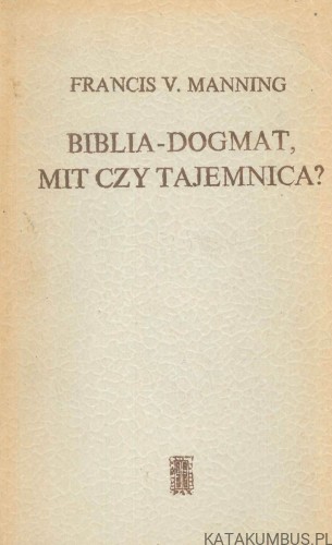 Biblia - dogmat, mit czy tajemnica?. FRANCIS V. MANNING