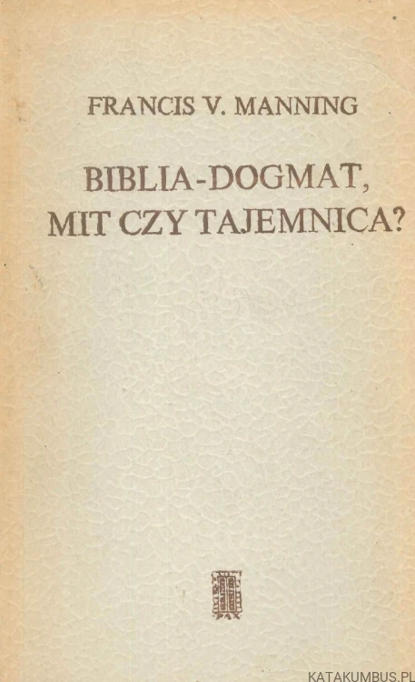 Biblia - dogmat, mit czy tajemnica?. FRANCIS V. MANNING