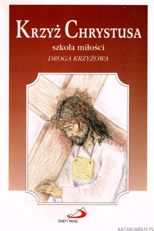 Krzyż Chrystusa szkoła miłości. Droga Krzyżowa. PRACA ZBIOROWA