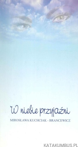 W niebie przyjaźni (dedykacja autorki). MIROSŁAWA KUCHCIAK-BRANCEWICZ