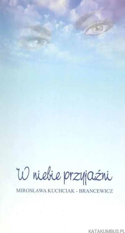 W niebie przyjaźni (dedykacja autorki). MIROSŁAWA KUCHCIAK-BRANCEWICZ