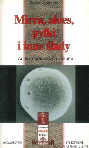 Mirra, aloes, pyłki i inne ślady. Analiza botaniczna Całunu. SILVANO SCANNERINI