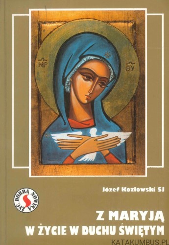 Z Maryją w życie w Duchu Świętym. JÓZEF KOZŁOWSKI SJ