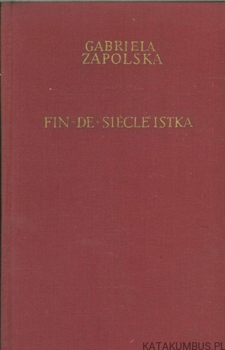 Fin-de-siècle'istka. GABRIELA ZAPOLSKA