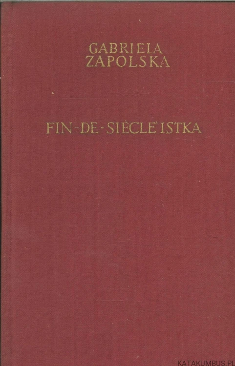 Fin-de-siècle'istka. GABRIELA ZAPOLSKA