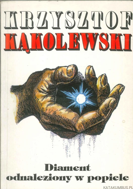 Diament odnaleziony w popiele. KRZYSZTOF KĄKOLEWSKI