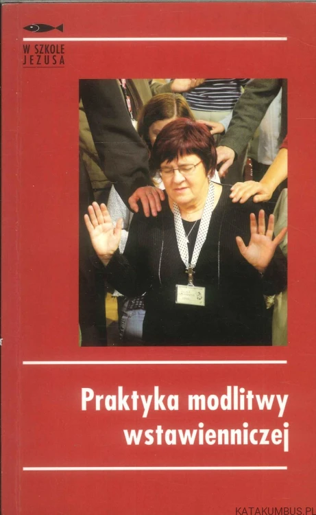 Praktyka modlitwy wstawienniczej. PRACA ZBIOROWA