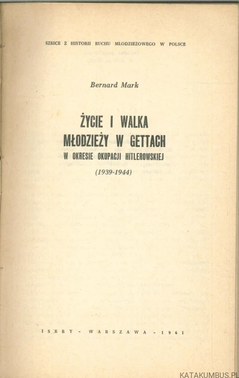 Życie i walka młodzieży w gettach w okresie okupacji hitlerowskiej 1939-1944. BERNARD MARK
