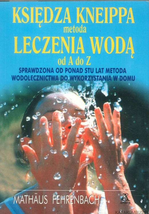 Księdza Kneippa metoda leczenia wodą od A do Z. MATHAUS FEHRENBACH