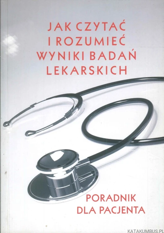 Jak czytać i rozumieć wyniki badań lekarskich.. IZABELLA BARCIŃSKA